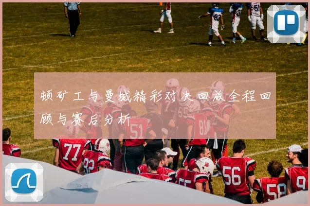 顿矿工与曼城精彩对决回放全程回顾与赛后分析