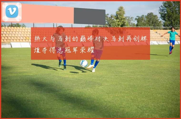 热火与马刺的巅峰对决马刺再创辉煌夺得总冠军荣耀