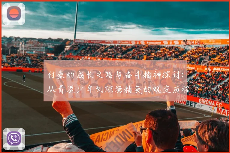 付豪的成长之路与奋斗精神探讨：从青涩少年到职场精英的蜕变历程