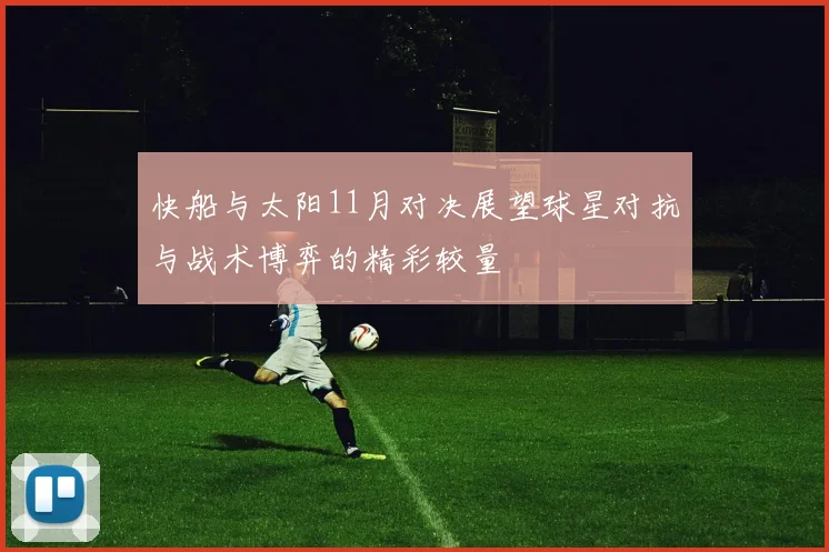 快船与太阳11月对决展望球星对抗与战术博弈的精彩较量