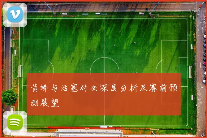 黄蜂与活塞对决深度分析及赛前预测展望