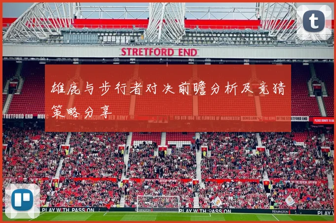 雄鹿与步行者对决前瞻分析及竞猜策略分享